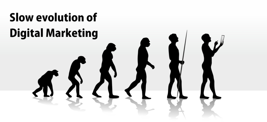 A BRIEF ABOUT THE SLOW EVOLUTION OF DIGITAL MARKETING